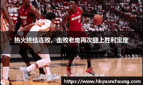 热火终结连败，击败老鹰再次登上胜利宝座