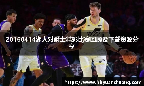 20160414湖人对爵士精彩比赛回顾及下载资源分享