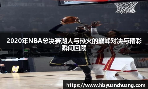 2020年NBA总决赛湖人与热火的巅峰对决与精彩瞬间回顾