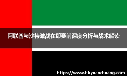 阿联酋与沙特激战在即赛前深度分析与战术解读